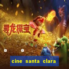 cine santa clara filmes em cartaz